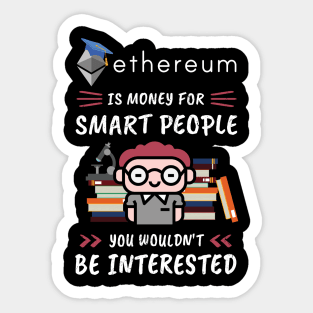 Ethereum Is Money for Smart People, You Wouldn't Be Interested. Funny design for cryptocurrency fans. Sticker